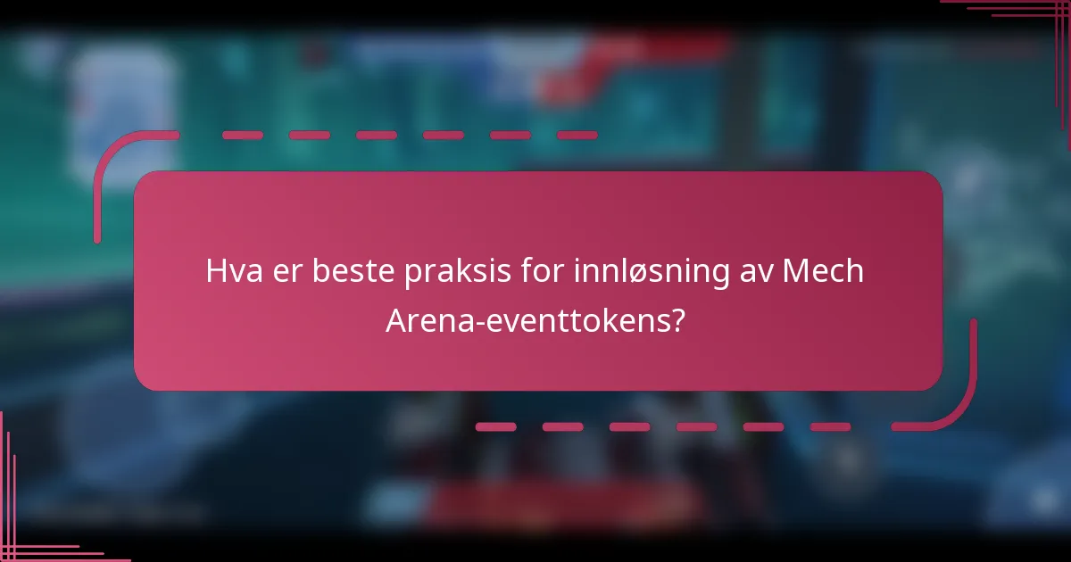 Hva er beste praksis for innløsning av Mech Arena-eventtokens?