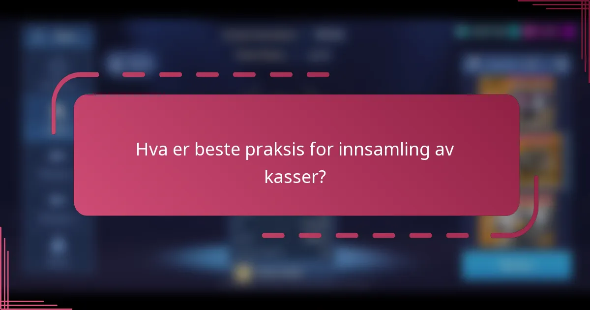 Hva er beste praksis for innsamling av kasser?
