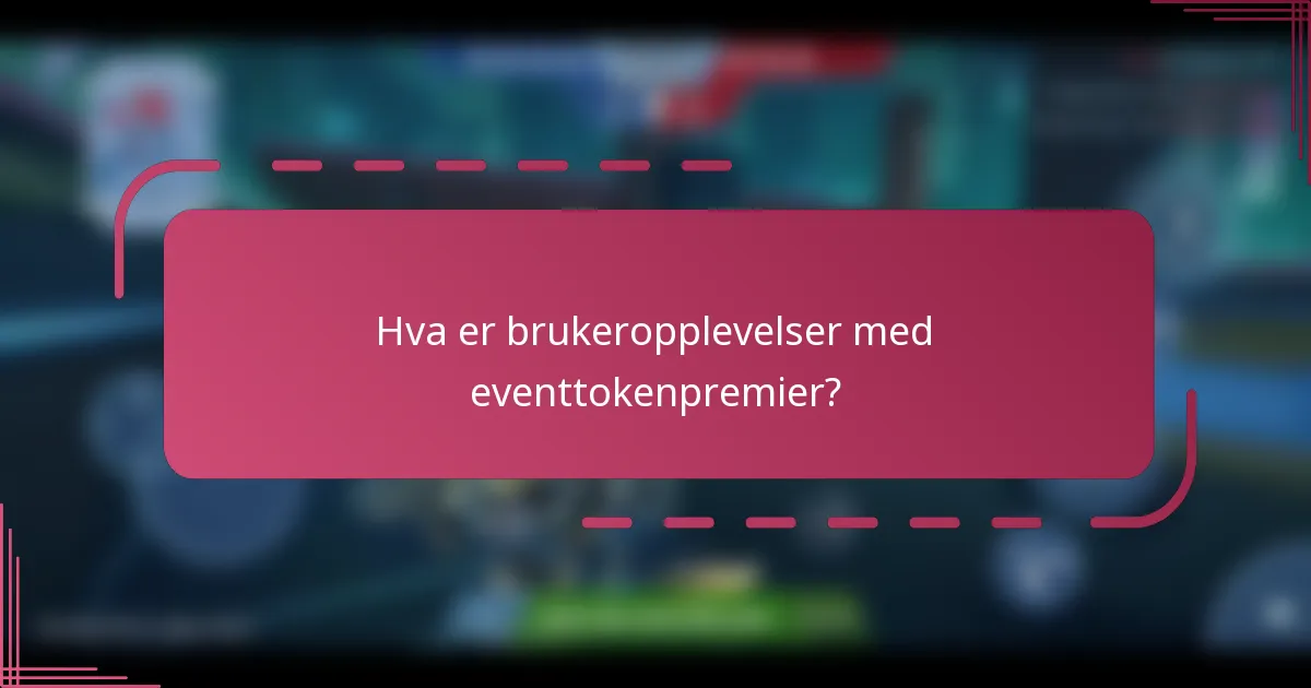 Hva er brukeropplevelser med eventtokenpremier?