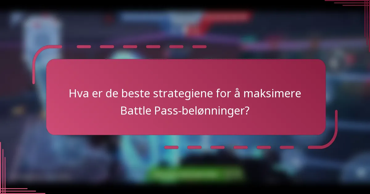 Hva er de beste strategiene for å maksimere Battle Pass-belønninger?