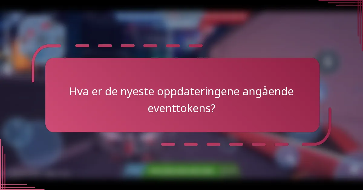 Hva er de nyeste oppdateringene angående eventtokens?