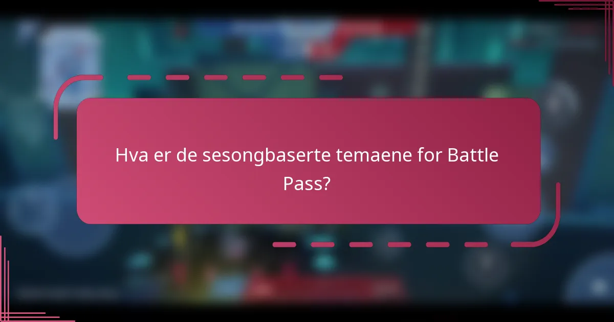 Hva er de sesongbaserte temaene for Battle Pass?