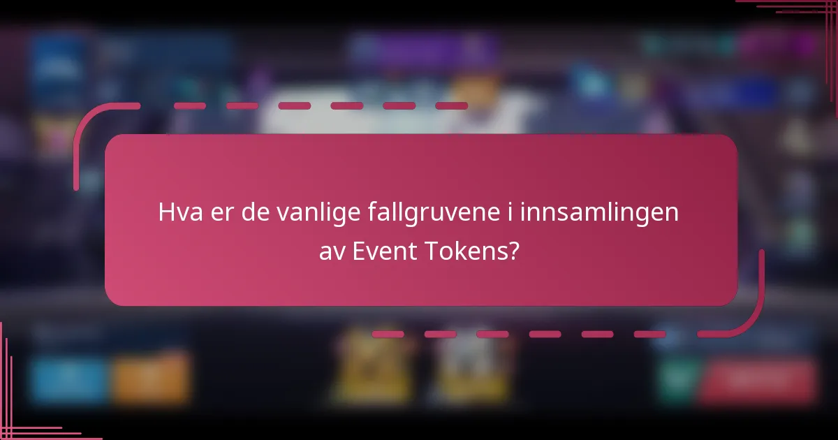 Hva er de vanlige fallgruvene i innsamlingen av Event Tokens?