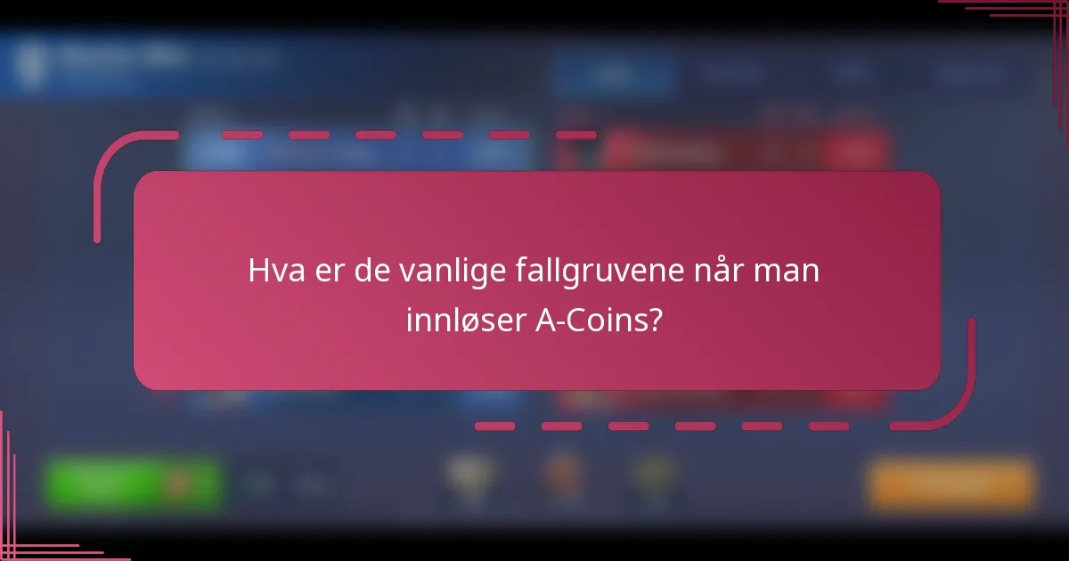 Hva er de vanlige fallgruvene når man innløser A-Coins?