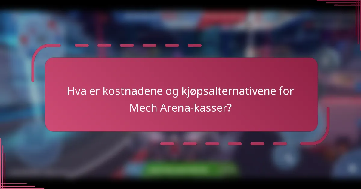 Hva er kostnadene og kjøpsalternativene for Mech Arena-kasser?