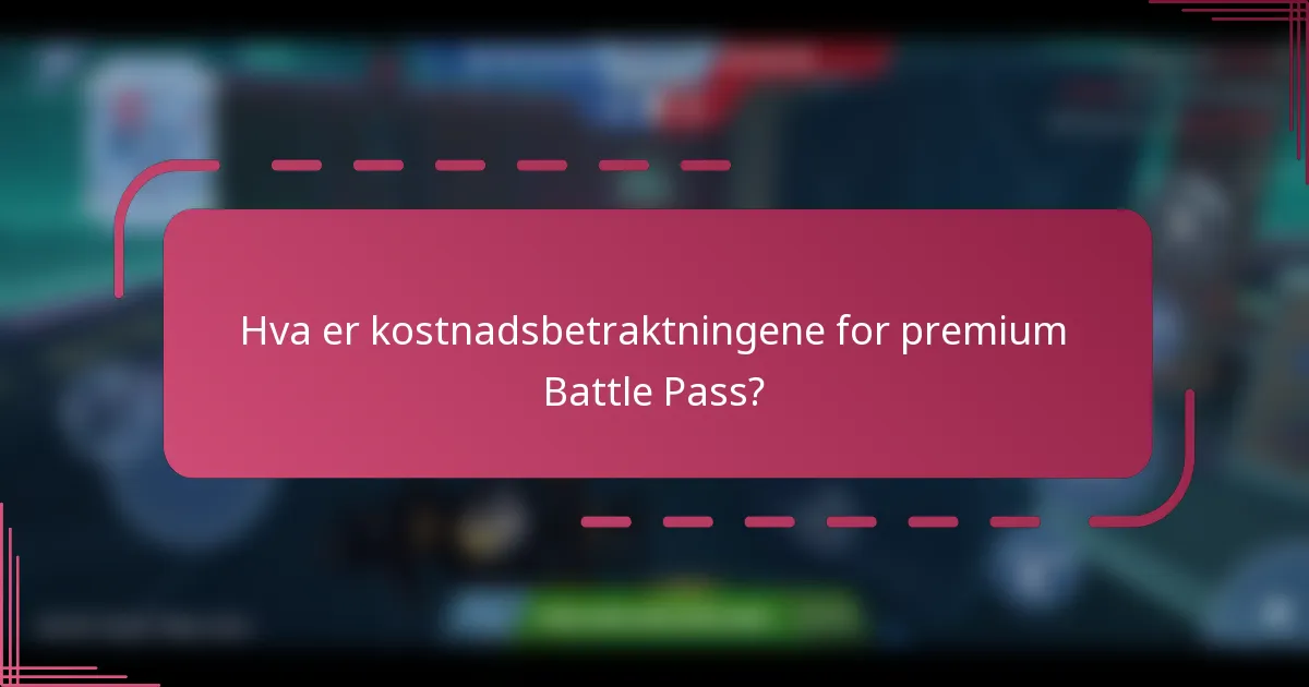 Hva er kostnadsbetraktningene for premium Battle Pass?