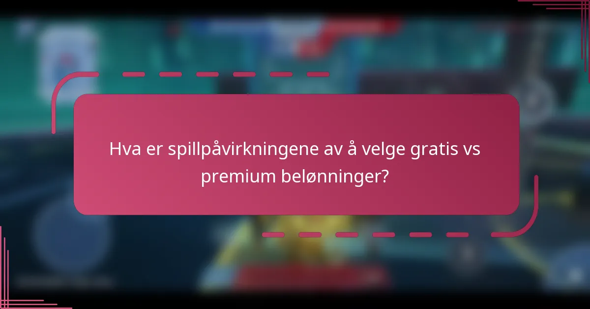 Hva er spillpåvirkningene av å velge gratis vs premium belønninger?