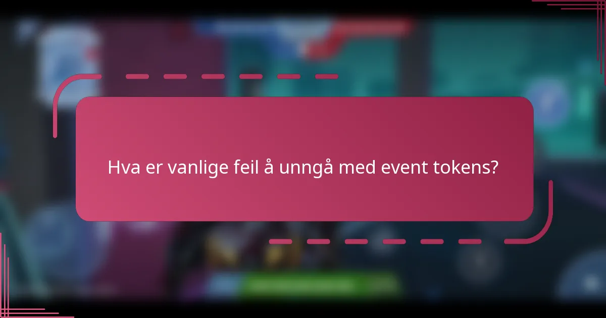 Hva er vanlige feil å unngå med event tokens?