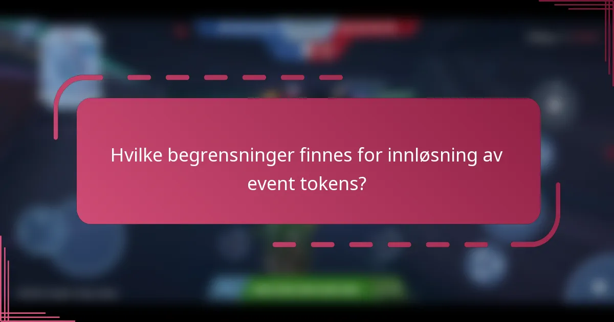 Hvilke begrensninger finnes for innløsning av event tokens?