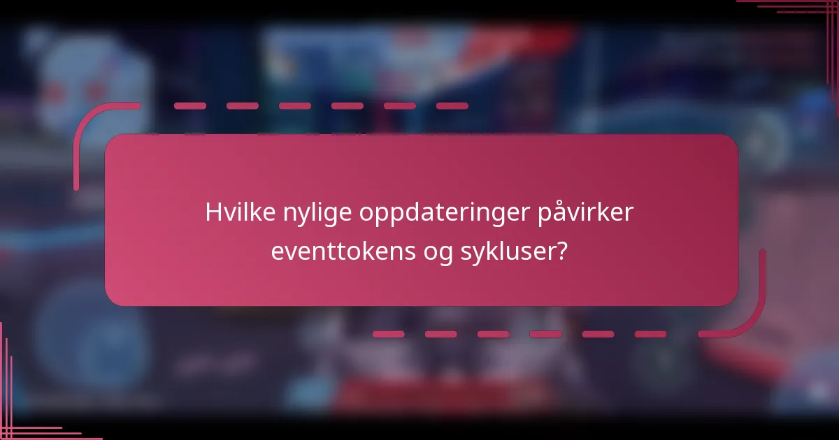 Hvilke nylige oppdateringer påvirker eventtokens og sykluser?