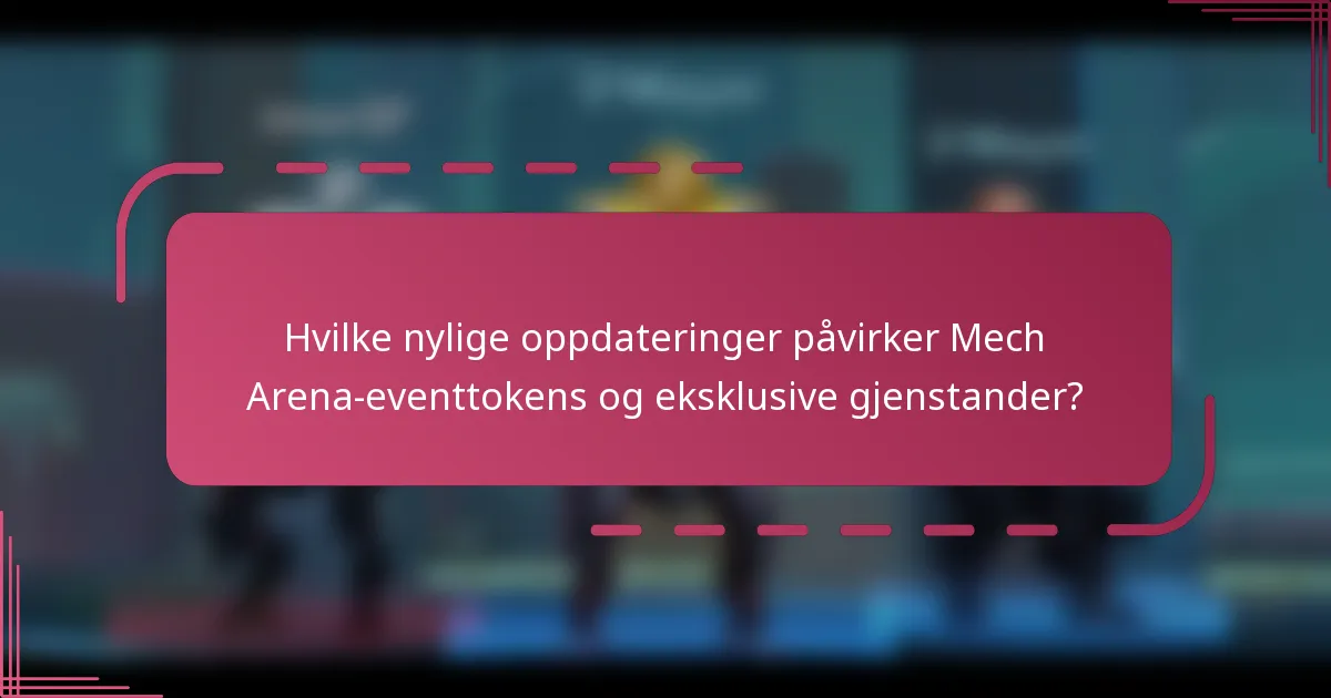 Hvilke nylige oppdateringer påvirker Mech Arena-eventtokens og eksklusive gjenstander?