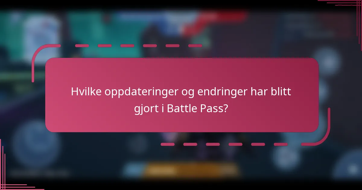 Hvilke oppdateringer og endringer har blitt gjort i Battle Pass?