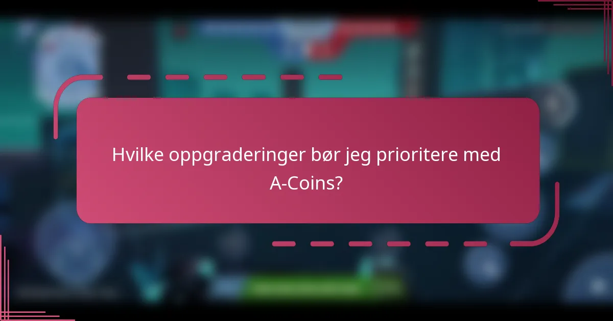 Hvilke oppgraderinger bør jeg prioritere med A-Coins?
