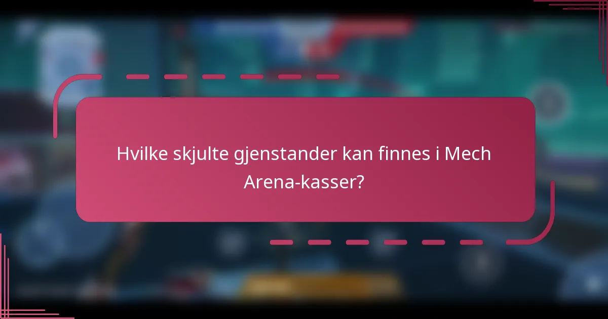 Hvilke skjulte gjenstander kan finnes i Mech Arena-kasser?