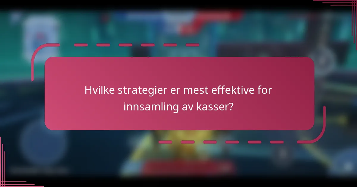 Hvilke strategier er mest effektive for innsamling av kasser?