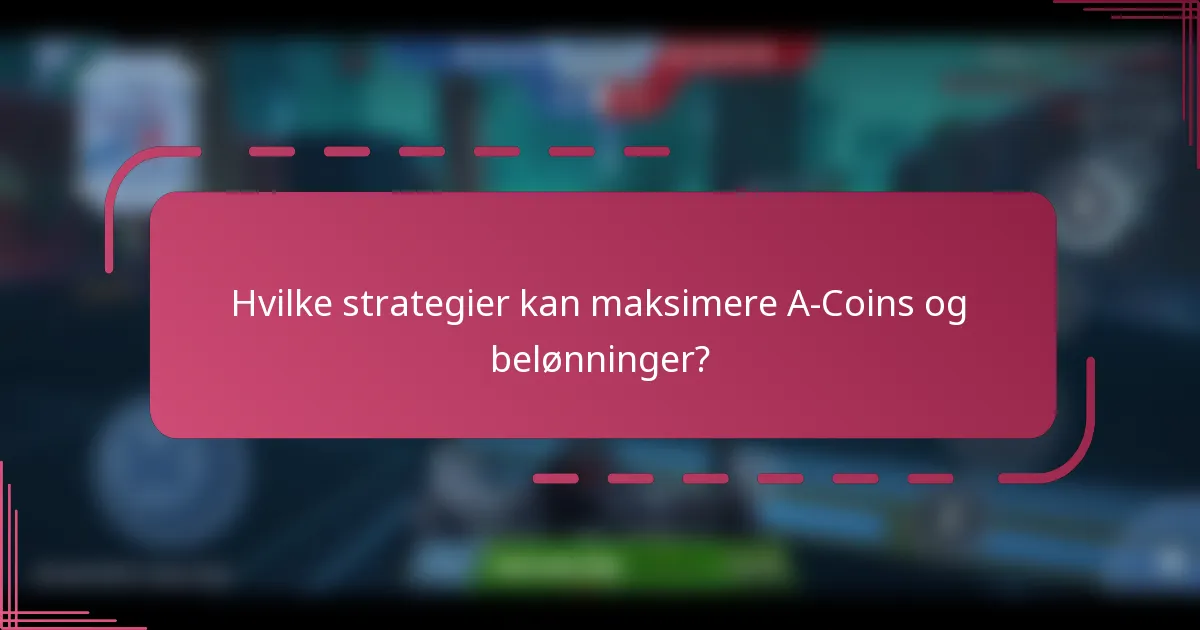 Hvilke strategier kan maksimere A-Coins og belønninger?