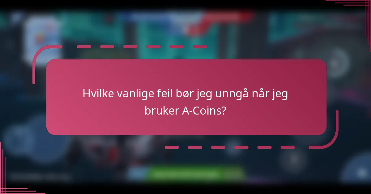 Hvilke vanlige feil bør jeg unngå når jeg bruker A-Coins?