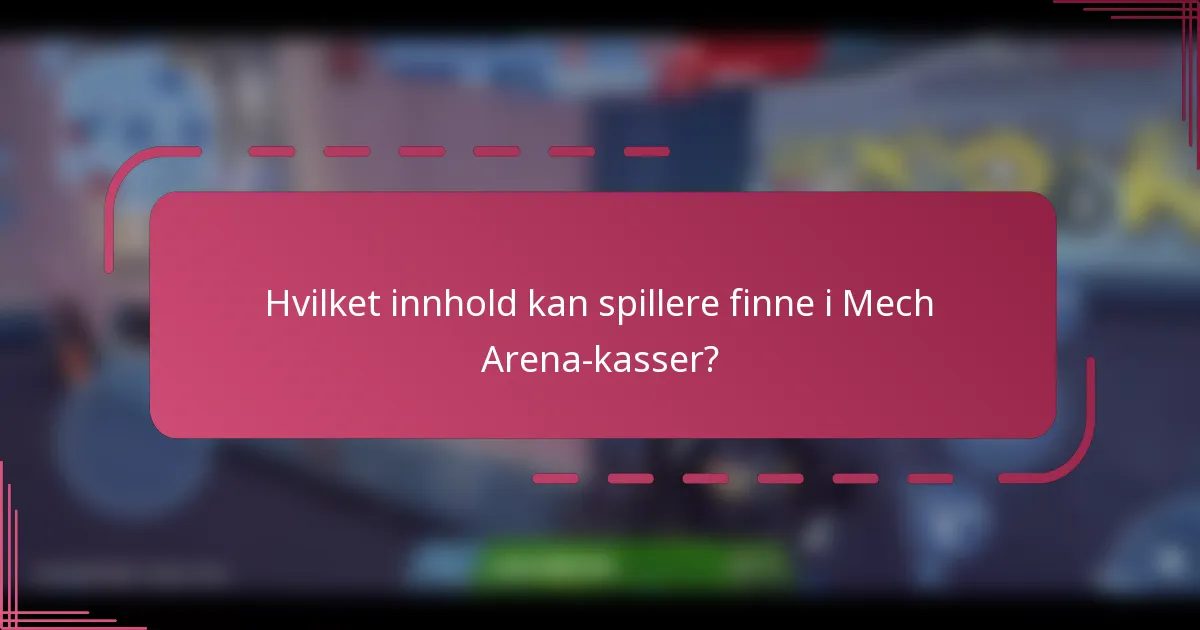 Hvilket innhold kan spillere finne i Mech Arena-kasser?