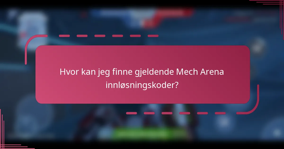 Hvor kan jeg finne gjeldende Mech Arena innløsningskoder?