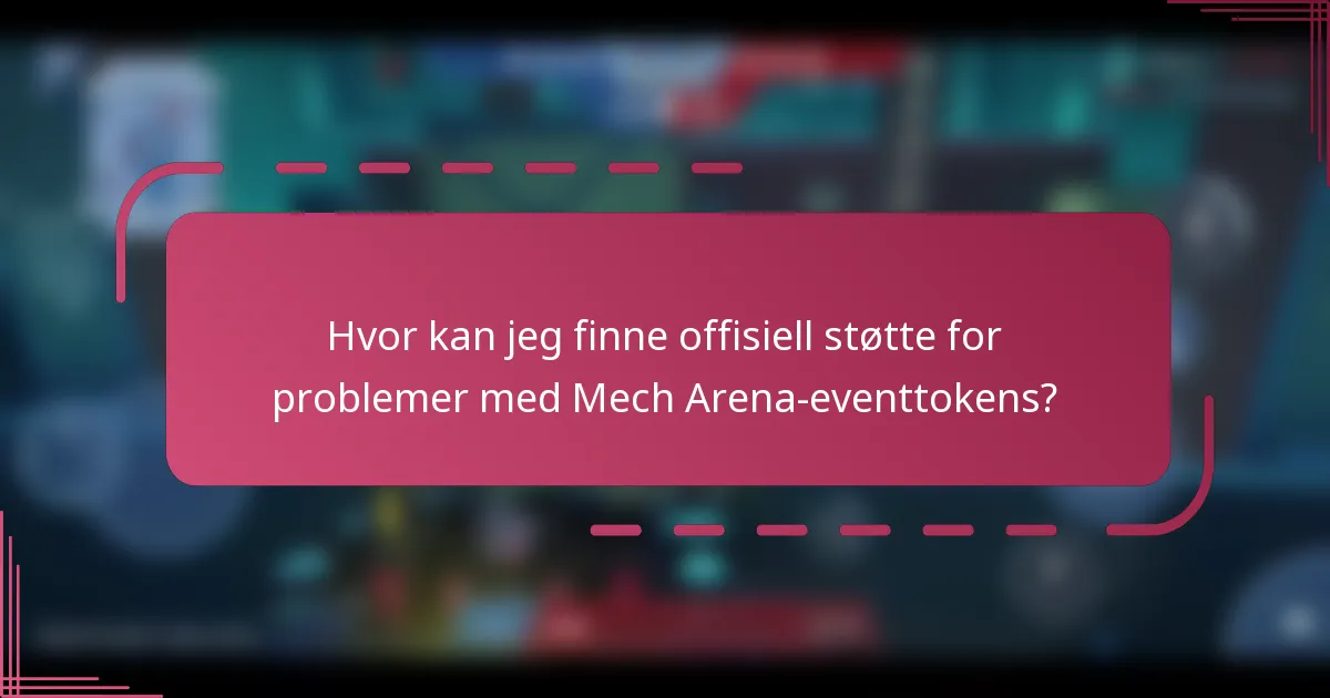 Hvor kan jeg finne offisiell støtte for problemer med Mech Arena-eventtokens?