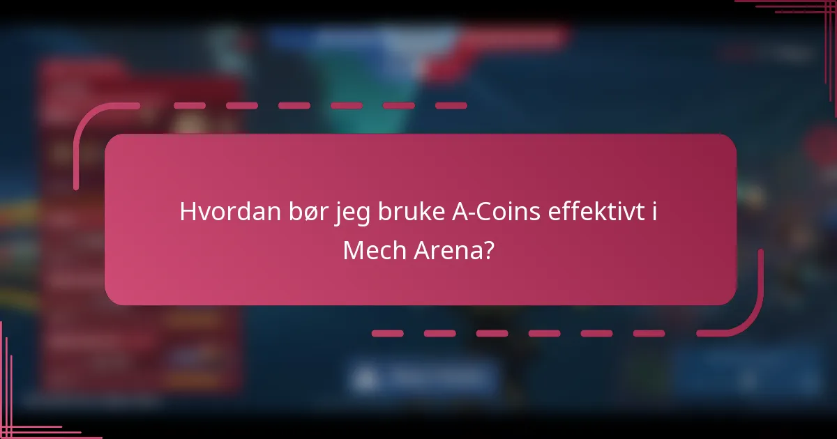 Hvordan bør jeg bruke A-Coins effektivt i Mech Arena?