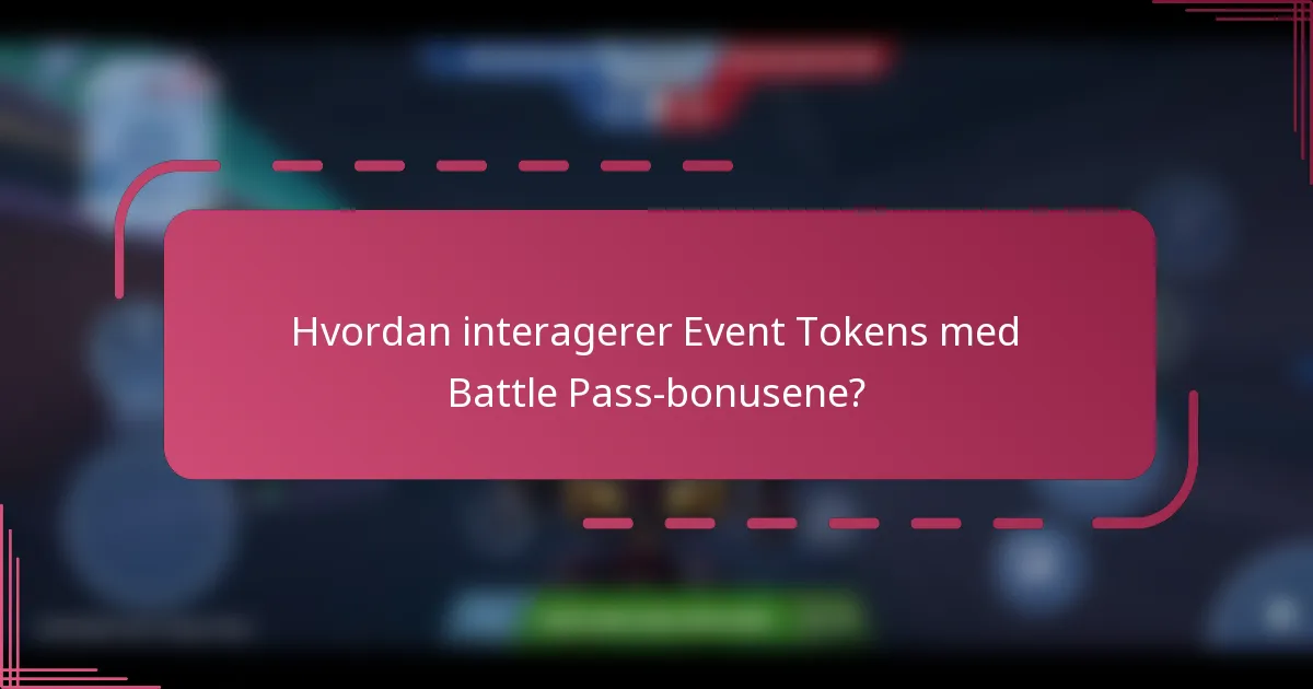 Hvordan interagerer Event Tokens med Battle Pass-bonusene?