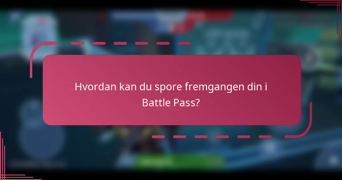 Hvordan kan du spore fremgangen din i Battle Pass?