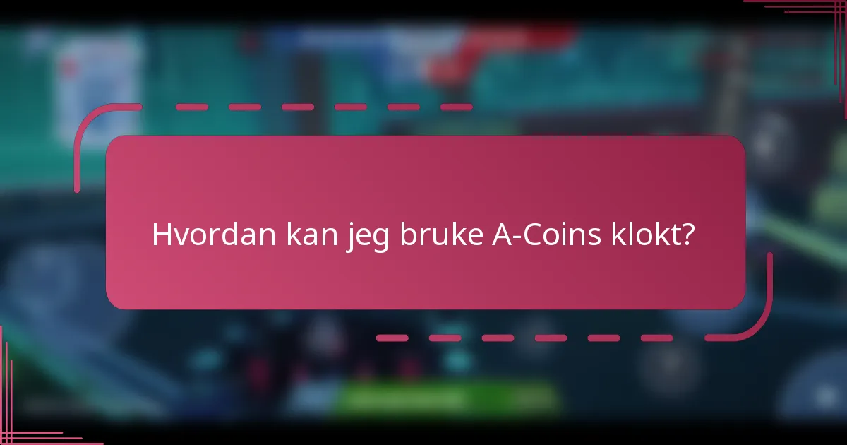 Hvordan kan jeg bruke A-Coins klokt?