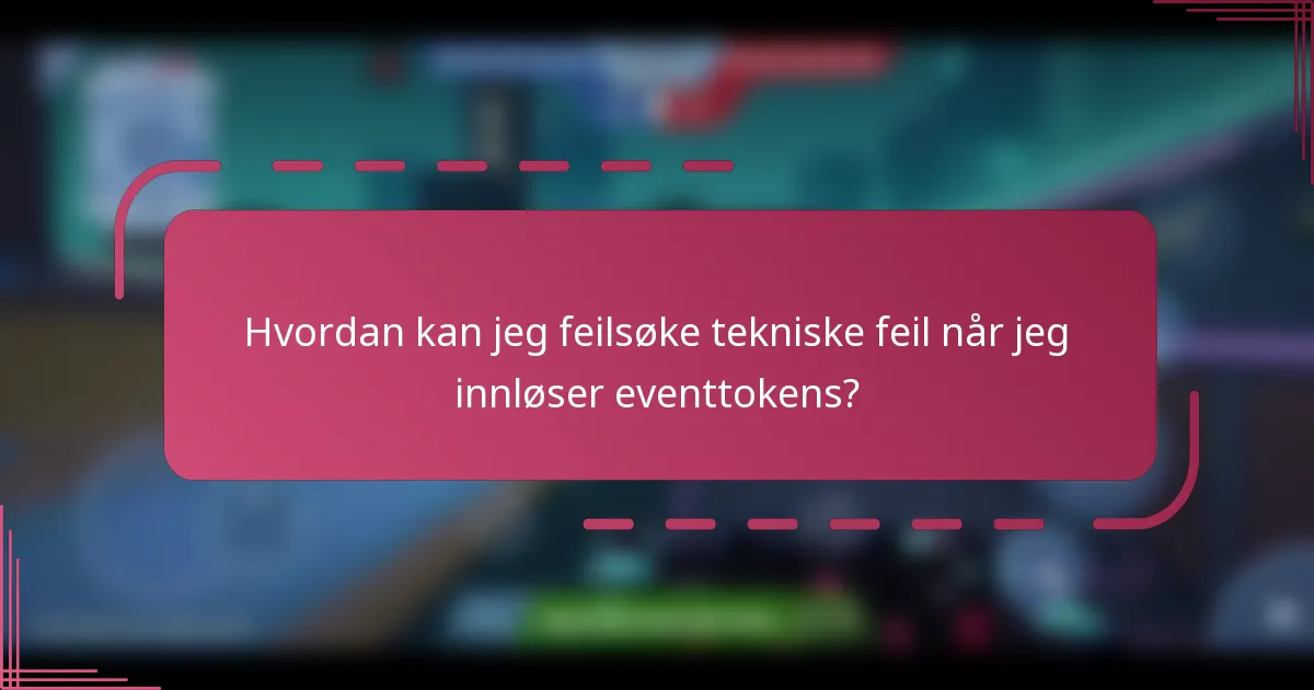 Hvordan kan jeg feilsøke tekniske feil når jeg innløser eventtokens?