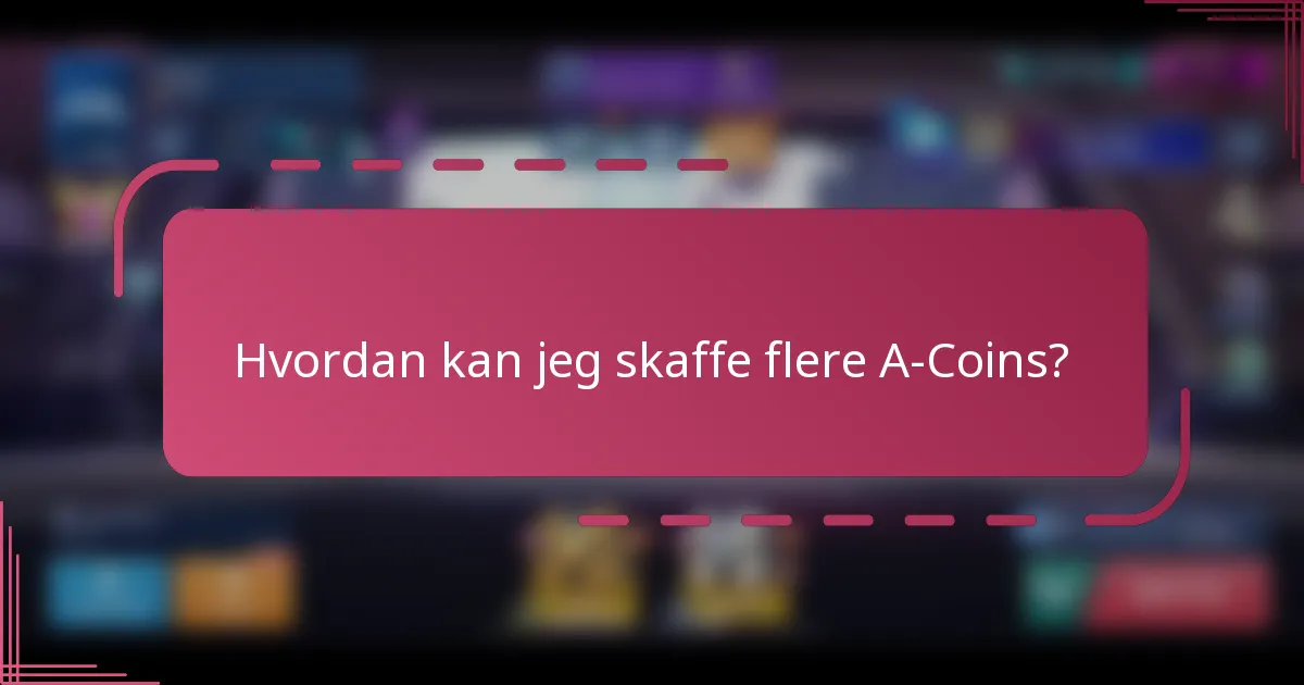 Hvordan kan jeg skaffe flere A-Coins?