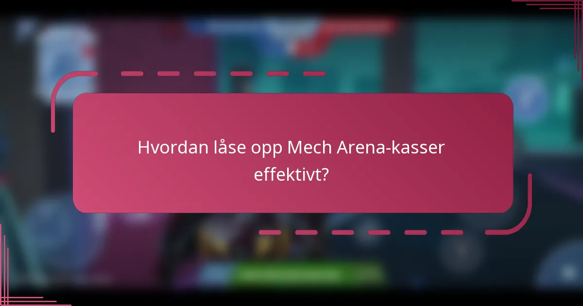 Hvordan låse opp Mech Arena-kasser effektivt?