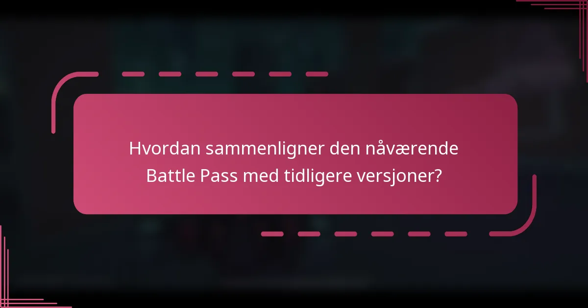 Hvordan sammenligner den nåværende Battle Pass med tidligere versjoner?