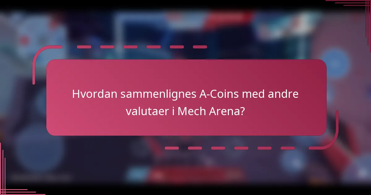 Hvordan sammenlignes A-Coins med andre valutaer i Mech Arena?