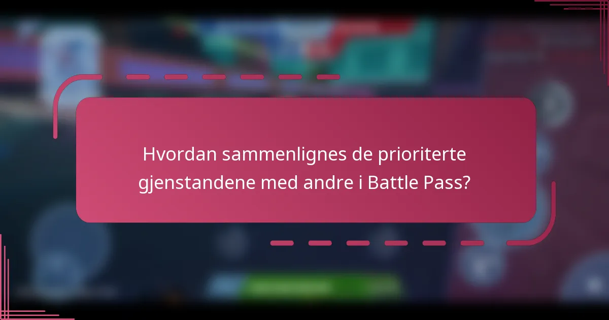 Hvordan sammenlignes de prioriterte gjenstandene med andre i Battle Pass?