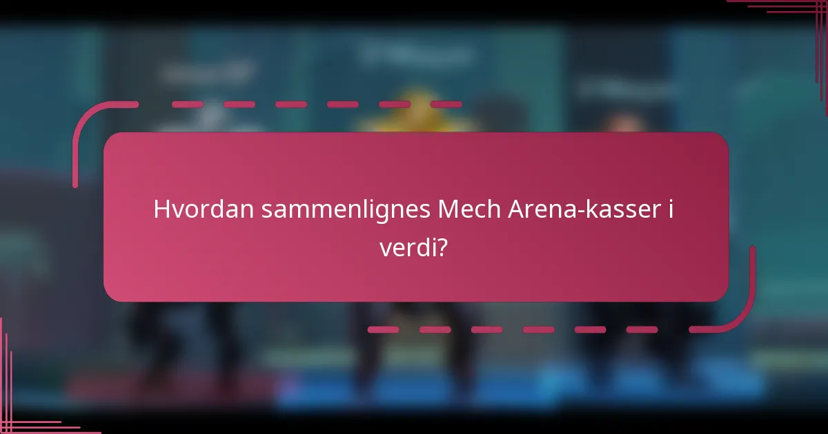 Hvordan sammenlignes Mech Arena-kasser i verdi?