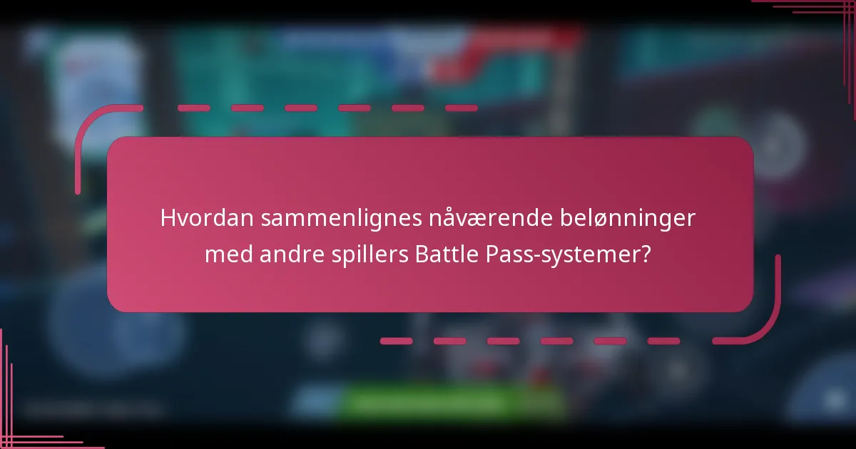 Hvordan sammenlignes nåværende belønninger med andre spillers Battle Pass-systemer?