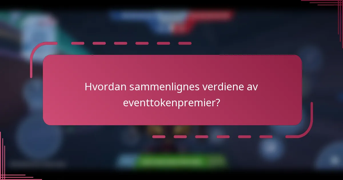 Hvordan sammenlignes verdiene av eventtokenpremier?