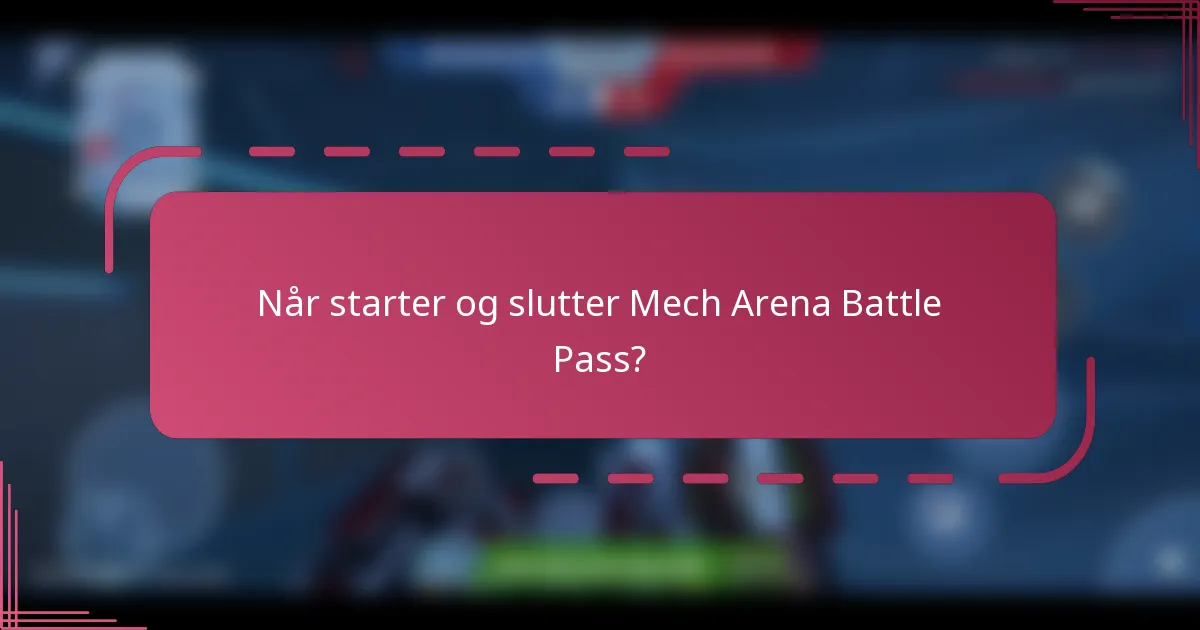 Når starter og slutter Mech Arena Battle Pass?