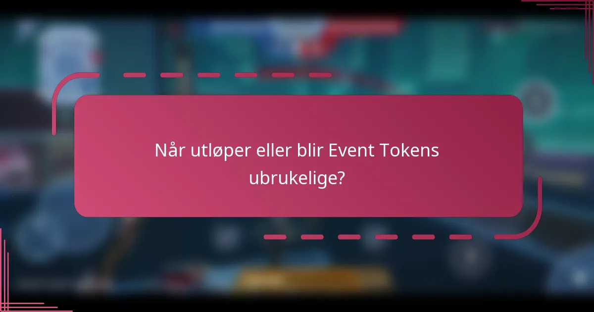 Når utløper eller blir Event Tokens ubrukelige?